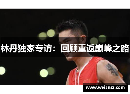 林丹独家专访：回顾重返巅峰之路